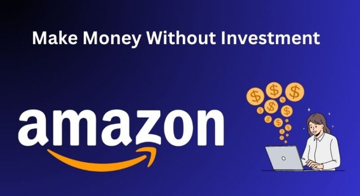 Earn Money From Amazon Without Investment